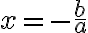  x= -\frac{b}{a}  