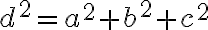  d^2 = a^2 + b^2 + c^2 