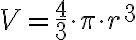  V=\frac{4}{3}\cdot\pi\cdot r^3 