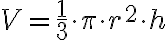  V=\frac{1}{3} \cdot\pi\cdot r^2 \cdot h 