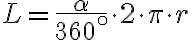  L=\frac{\alpha}{360^\circ}\cdot2\cdot\pi\cdot r 