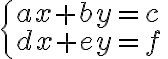  \begin{cases}
      ax+by=c\\
      dx+ey=f
    \end{cases}\, 