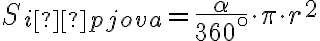  S_{išpjova}=\frac{\alpha}{360^\circ}\cdot\pi\cdot r^2 